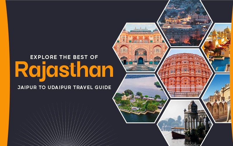 Explore the Best of Rajasthan Jaipur to Udaipur Travel Guide